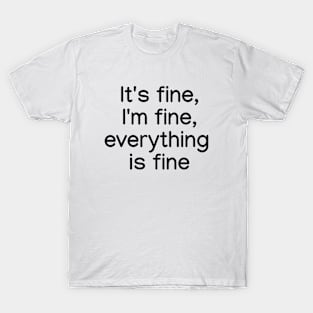 It's fine, I'm fine, everything is fine Black T-Shirt